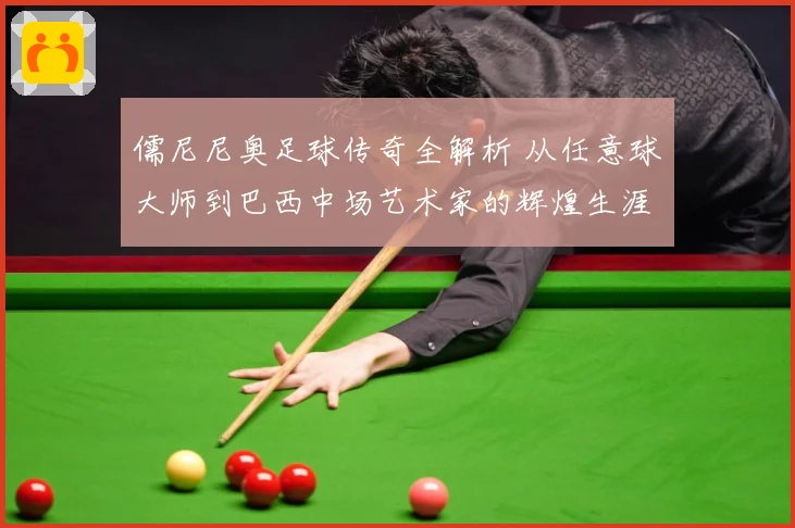 儒尼尼奥足球传奇全解析 从任意球大师到巴西中场艺术家的辉煌生涯之路
