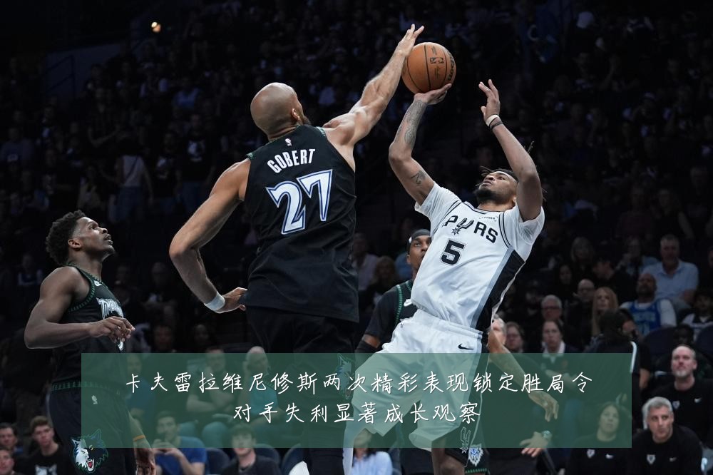 卡夫雷拉维尼修斯两次精彩表现锁定胜局令对手失利显著成长观察