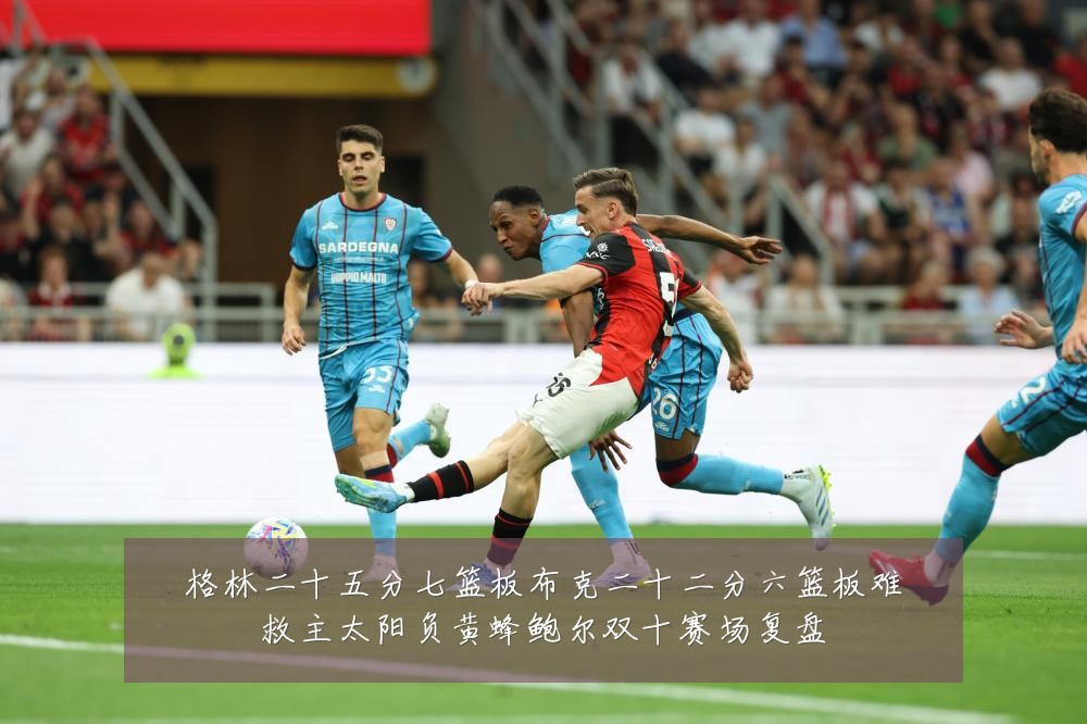格林二十五分七篮板布克二十二分六篮板难救主太阳负黄蜂鲍尔双十赛场复盘