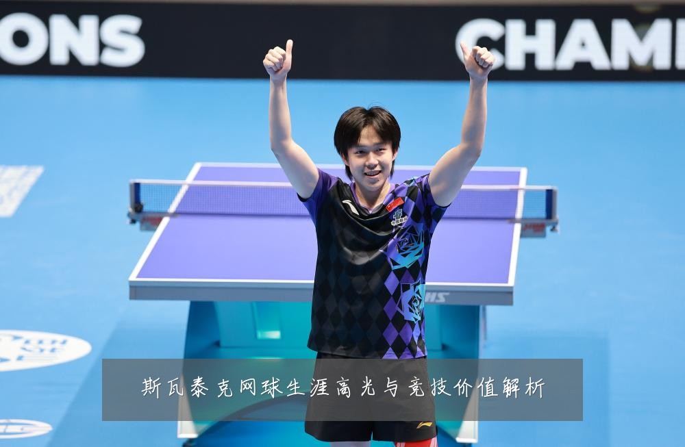 斯瓦泰克网球生涯高光与竞技价值解析